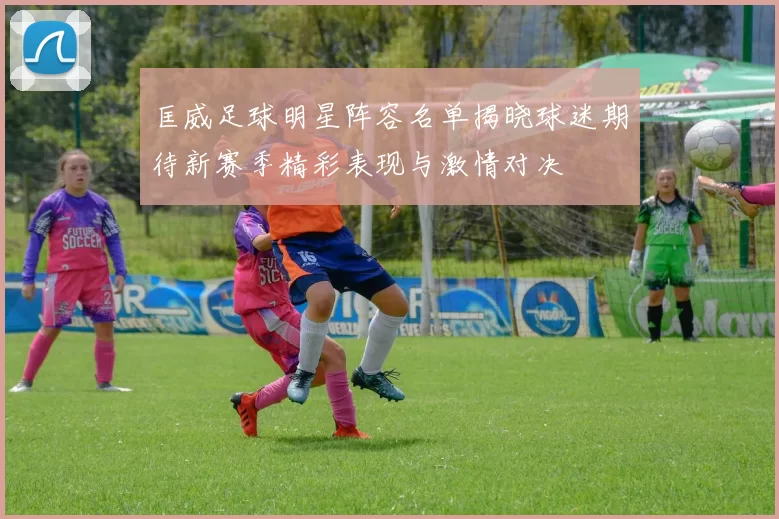 匡威足球明星阵容名单揭晓球迷期待新赛季精彩表现与激情对决