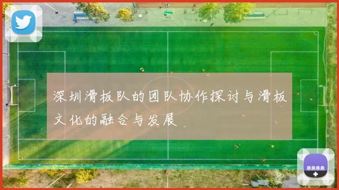 深圳滑板队的团队协作探讨与滑板文化的融合与发展