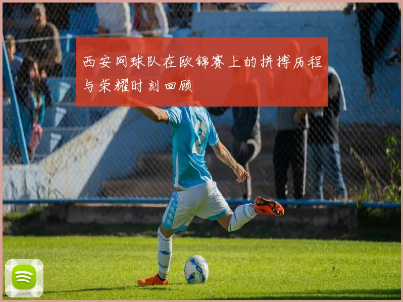 西安网球队在欧锦赛上的拼搏历程与荣耀时刻回顾