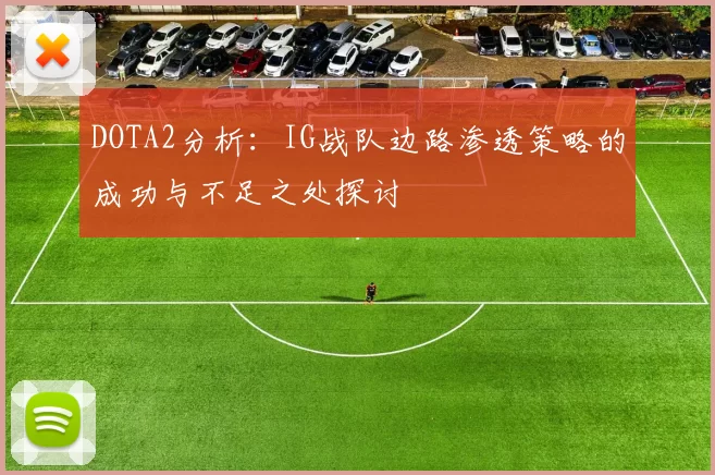 DOTA2分析：IG战队边路渗透策略的成功与不足之处探讨